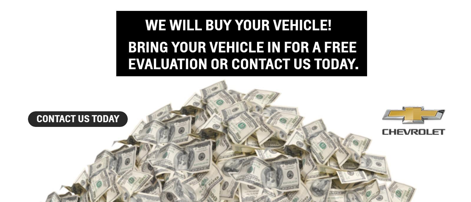 WE WILL BUY YOUR VEHICLE! BRING YOUR VEHICLE IN FOR A FREE EVALUATION OR CONTACT US TODAY.