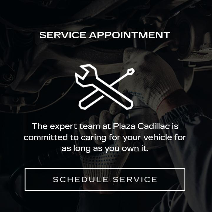 SERVICE APPOINTMENT
The expert team at Plaza Cadillac is committed to caring for your vehicle for as long as you own it.