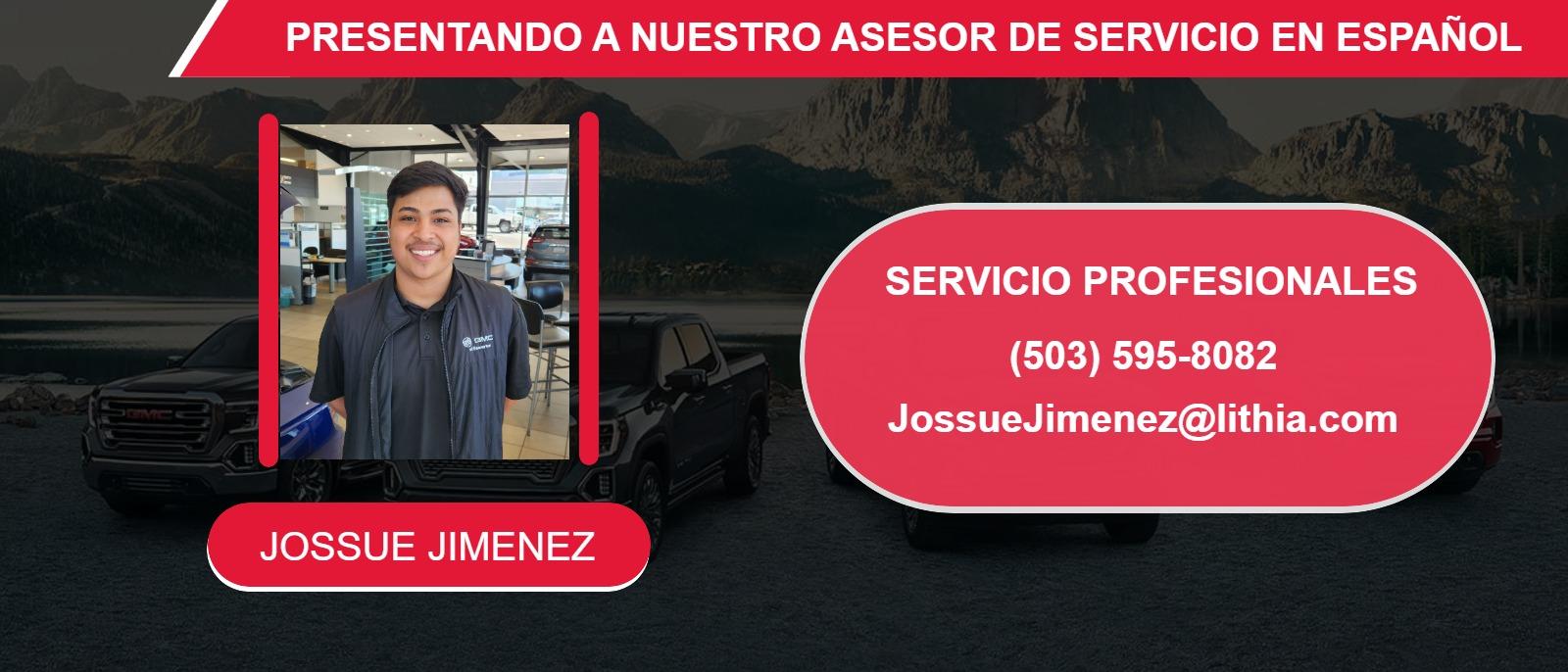 PRESENTANDO A NUESTRO ASESOR DE SERVICIO EN ESPAÑOL
JOSSUE JIMENEZ
(503) 595-8082
JossueJimenez@lithia.com