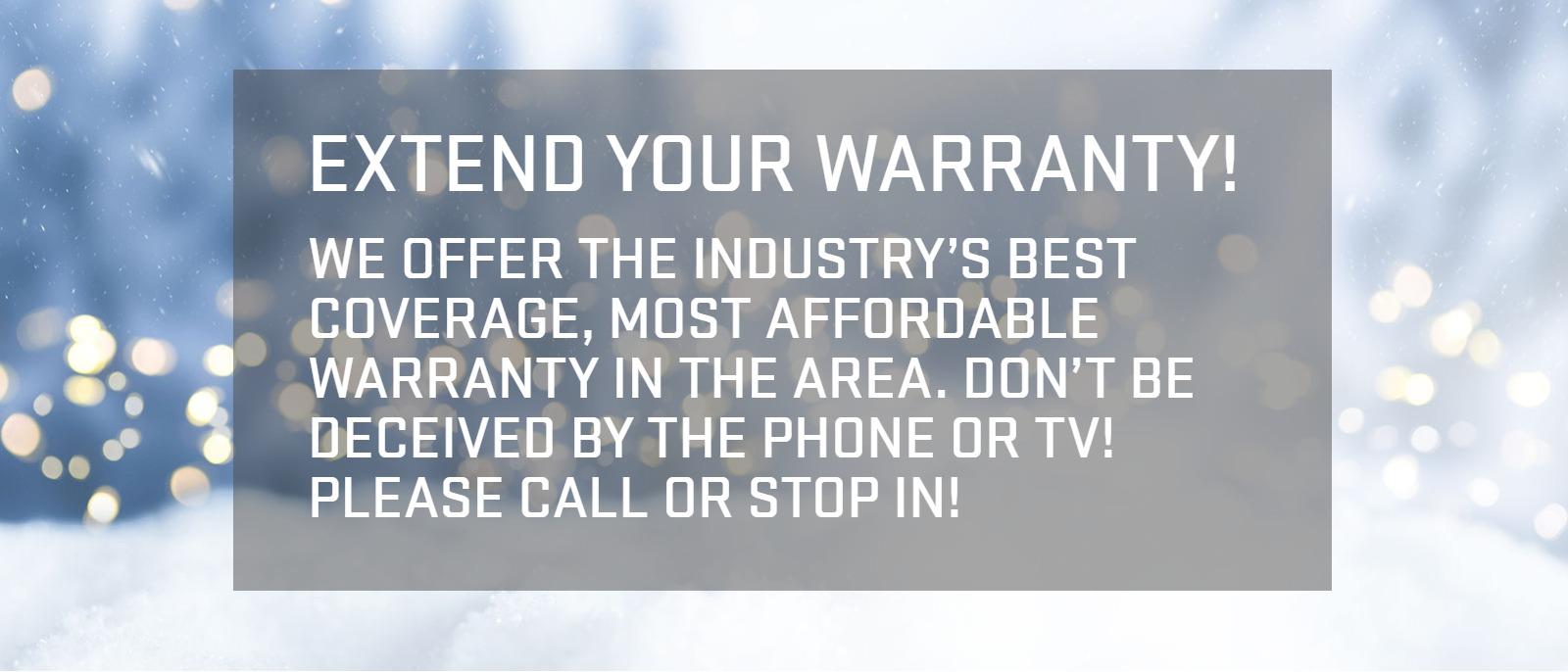 Extend Your Warranty!
We offer the industry’s best coverage, most affordable warranty in the area. Don’t be deceived by the phone or TV! Please call or stop in!