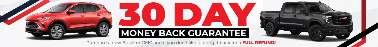 30 Day Money Back Guarantee - Purchase a new Buick or GMC and if you don't like it, bring it back for a full refund!