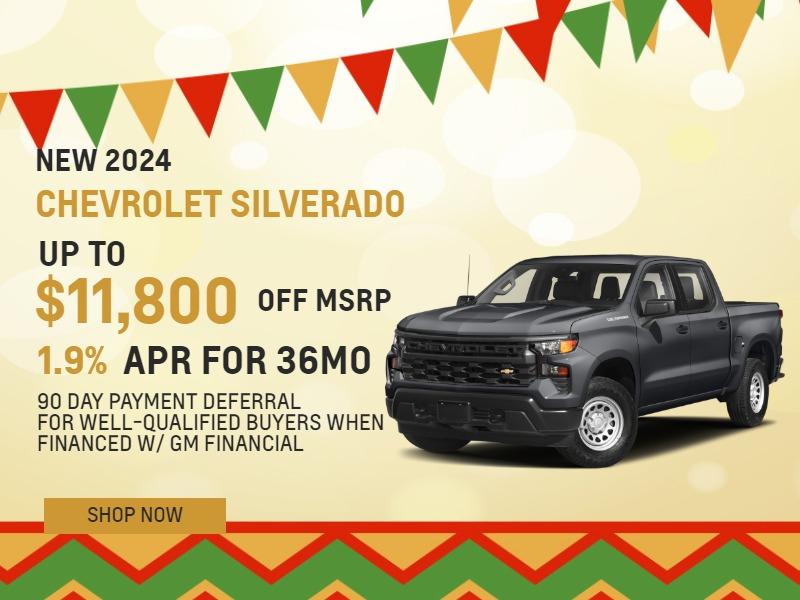 NEW 2024 SILVERADO SAVINGSUP TO $11,800 OFF MSRP 1.9% APR FOR 36MO + 90 DAY PAYMENT DEFERRAL FOR WELL-QUALIFIED BUYERS WHEN FINANCED W/ GM FINANCIAL