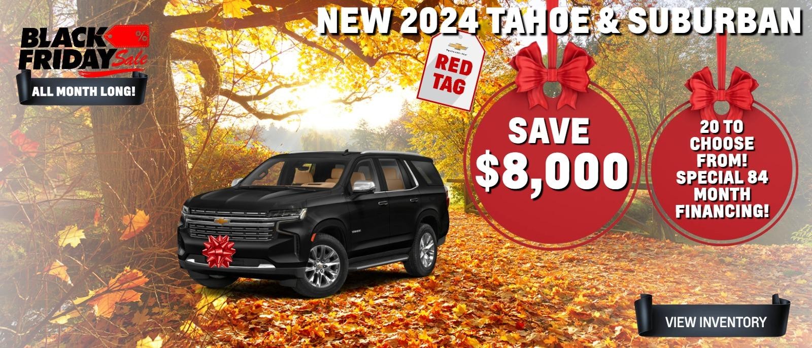 New 2024 Tahoe and Suburban:  20 to Choose From!  Special 84 Month Financing!  Save $8,000