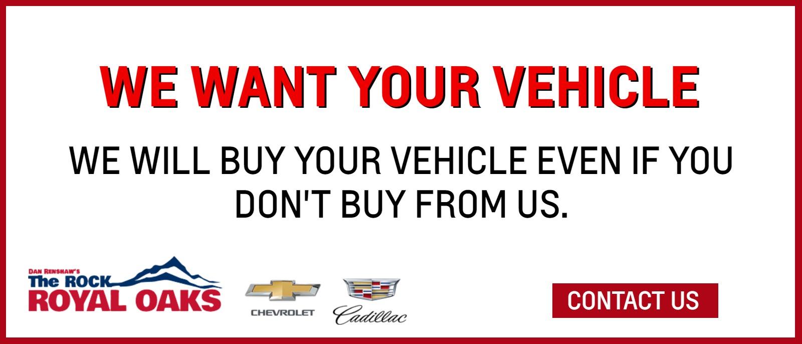 We want your vehicle
we will buy your vehicle even if you don't buy from us.