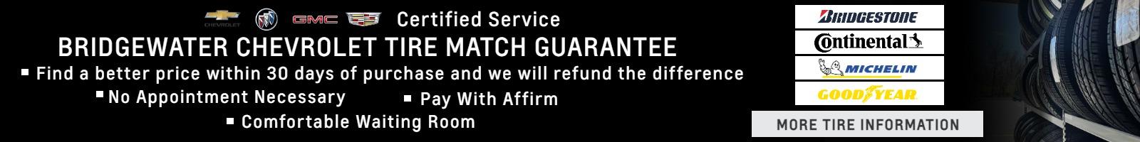 BRIDGEWATER CHEVROLET TIRE MATCH GUARANTEE

Find a better price within 30 days of purchase and we will refund the difference
No Appointment Necessary
Pay With Affirm
Comfortable Waiting Room