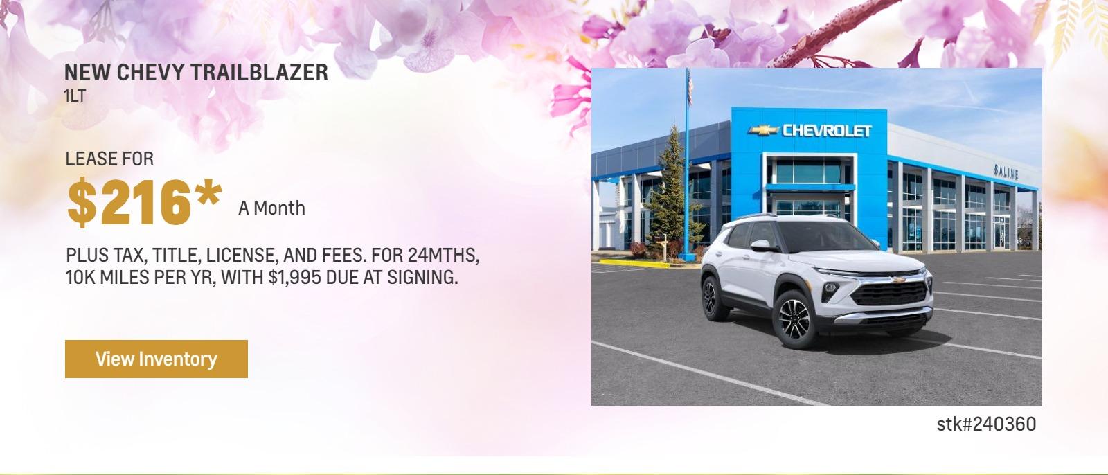 New Chevy Trailblazer LT:
Lease for 24 mths, 10K miles per yr. for $216* a mth plus tax, title, license, and fees, with $1995 due at signing. stlk#240360