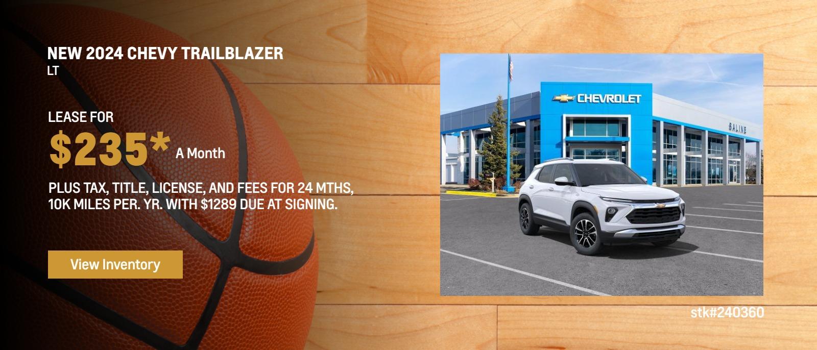 New 2024 Chevy Trailblazer LT, lease for $235* a mth plus tax, title, license, and fees for 24 mths, 10K miles per. yr. with $1289 due at signing. stk#240360