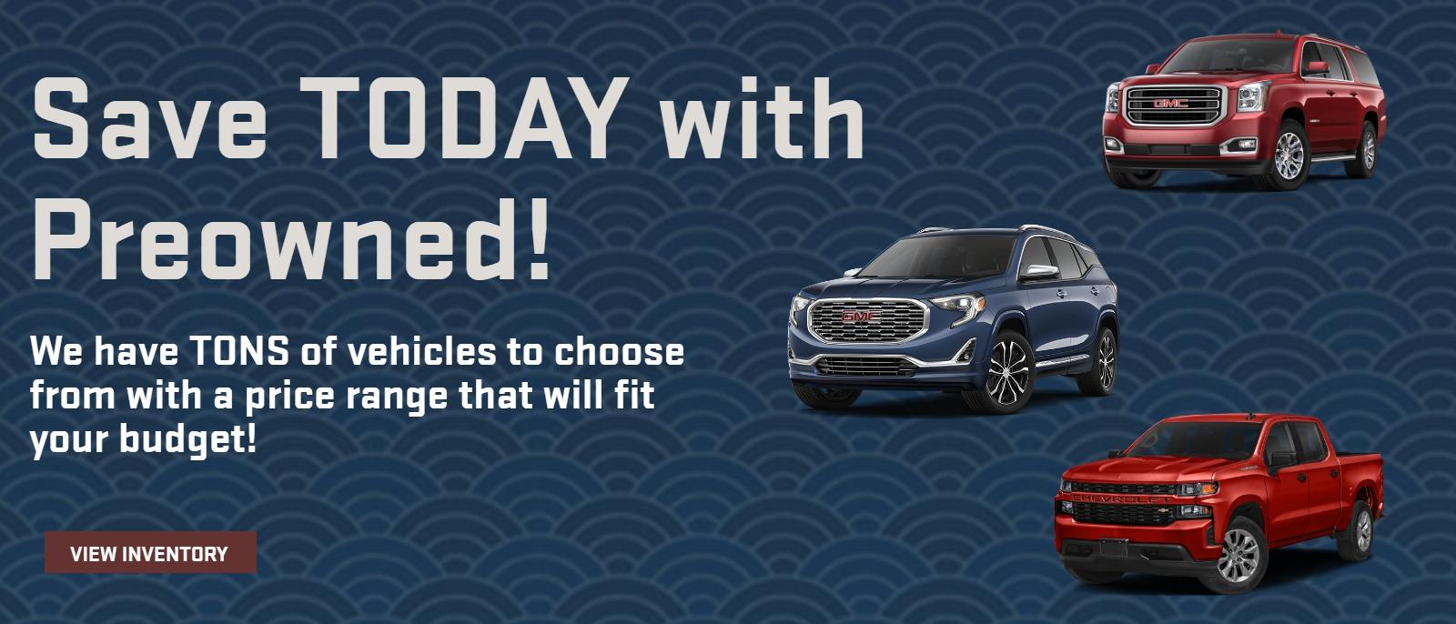 Save TODAY with Preowned!
We have TONS of vehicles to choose from with a price range that will fit your budget!