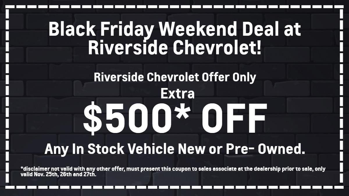 Riverside Chevrolet Offer Only
Extra $500* OFF Any In Stock Vehicle New or Pre- Owned.