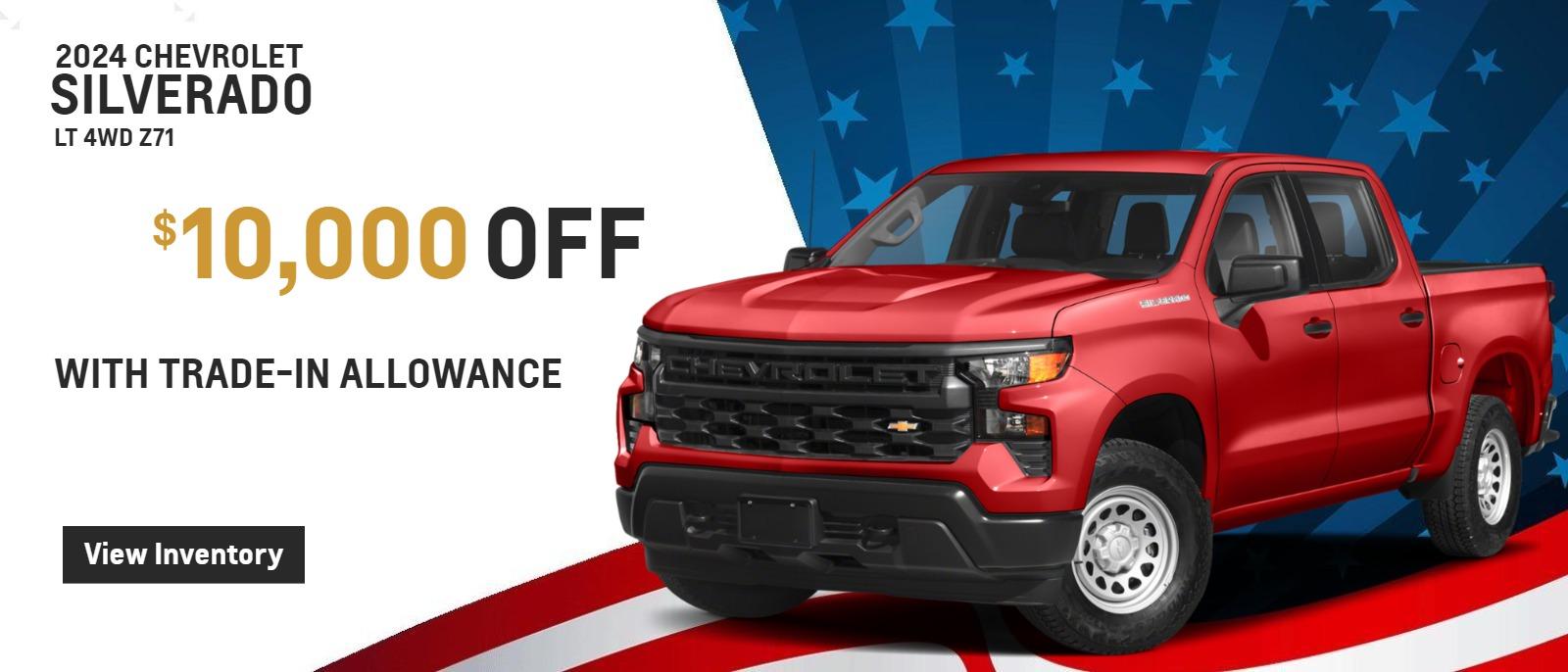 $10,000 off 24 Silverado LT 4WD Z71 with trade in allowance