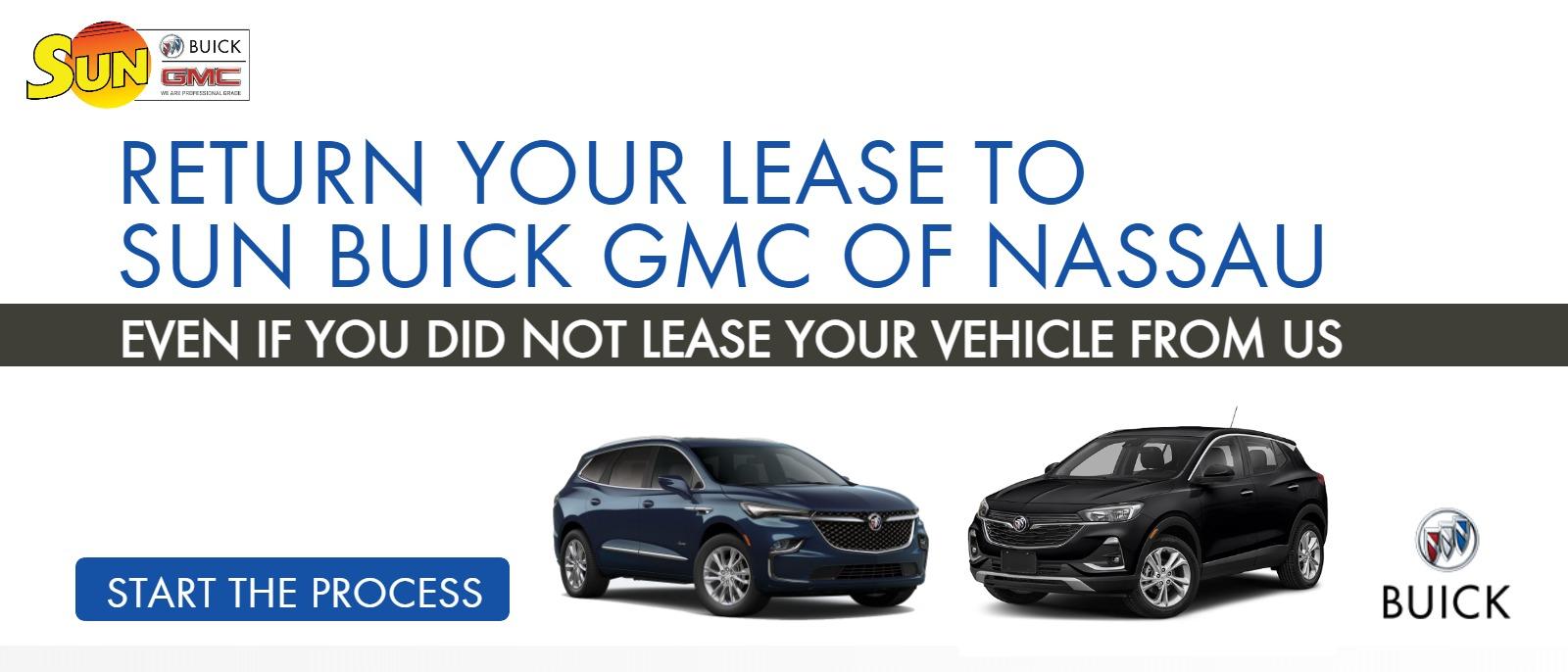 RETURN YOUR LEASE TO SUN BUICK GMC OF NASSAU 
EVEN IF YOU DID NOT LEASE YOUR VEHICLE FROM US