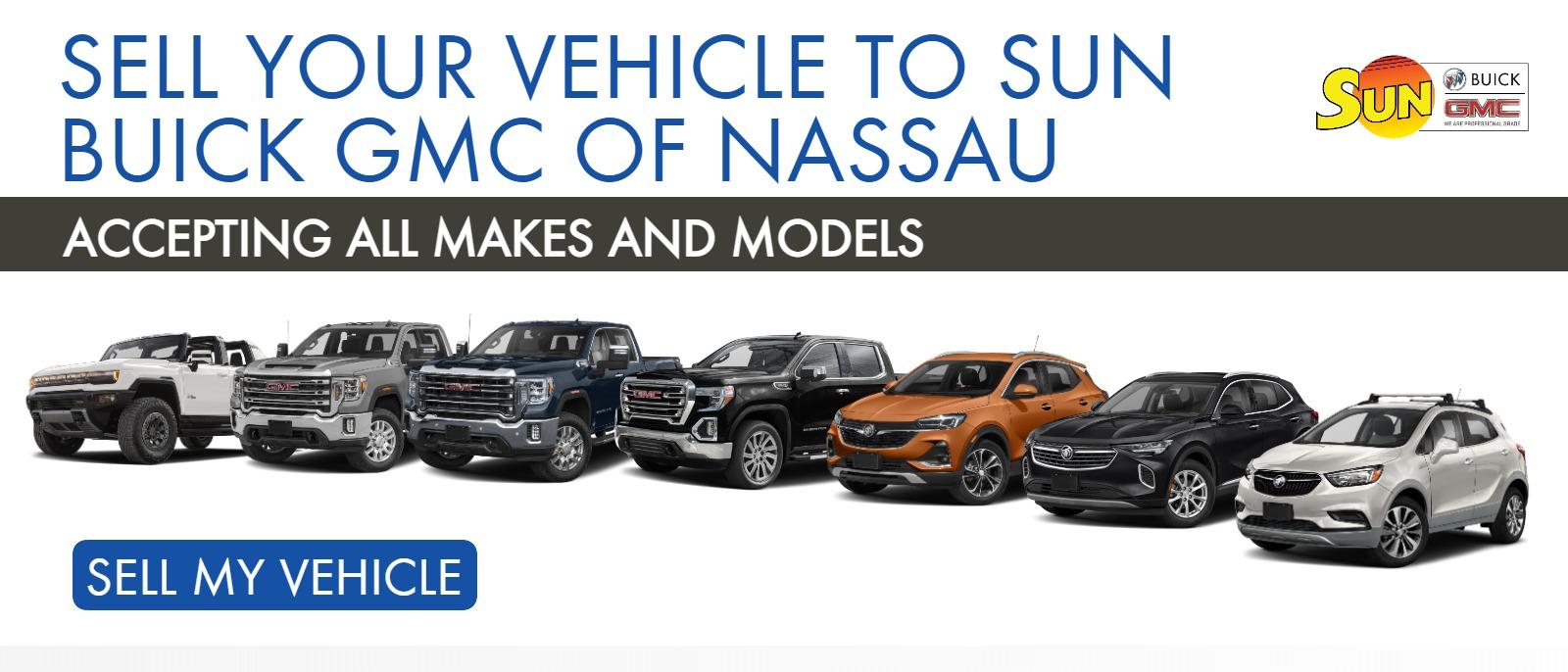 SELL YOUR VEHICLE TO SUN BUICK GMC OF NASSAU
ACCEPTING ALL MAKES AND MODELS