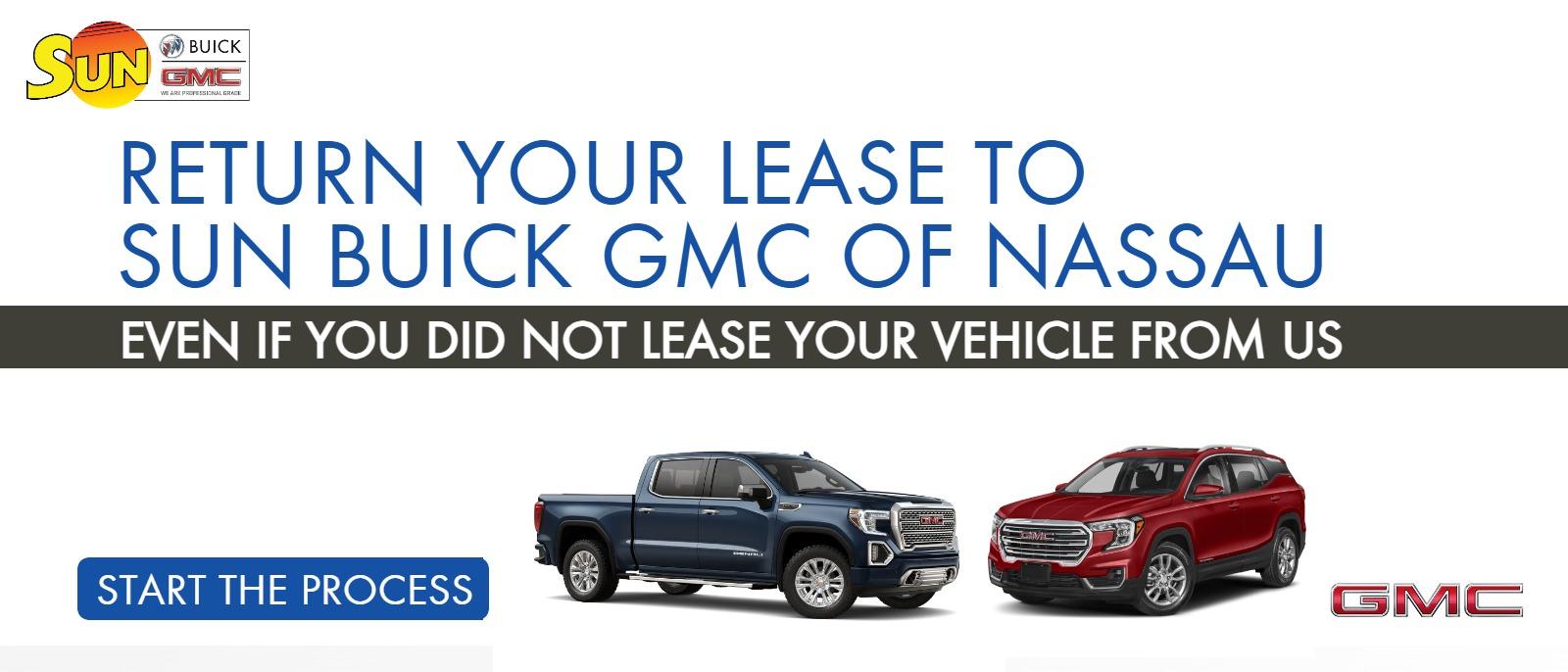 RETURN YOUR LEASE TO SUN BUICK GMC OF NASSAU 
EVEN IF YOU DID NOT LEASE YOUR VEHICLE FROM US