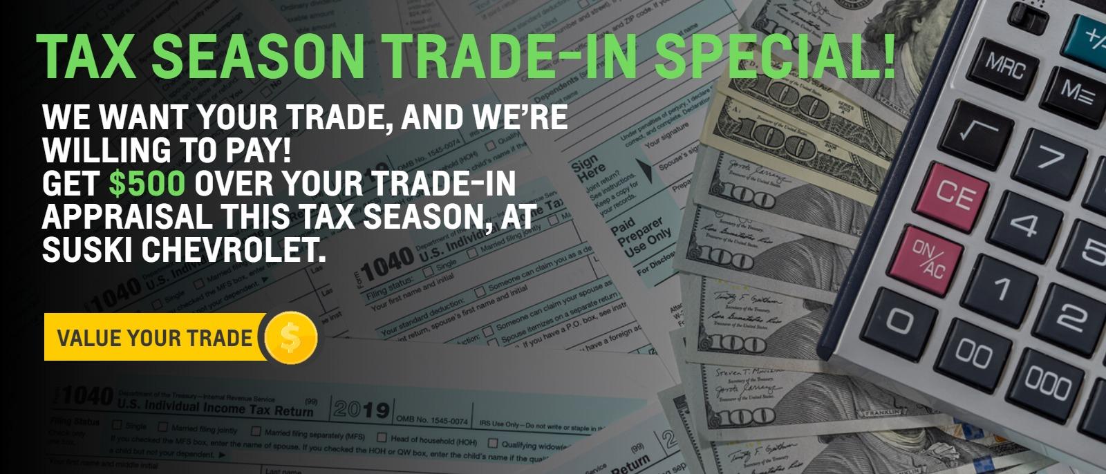 We want your trade, and we’re willing to pay!
Get $500 over your Trade-in appraisal this Tax Season, at Suski Chevrolet.