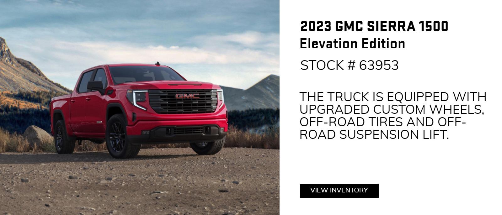 2023 GMC Sierra 1500 Elevation Edition Stk # 63953 (Please use truck image tied to the stock number) Please add wording to this hero tile that the truck is equipped with Upgraded Custom Wheels, Off-road tires and Off-road Suspension Lift.
