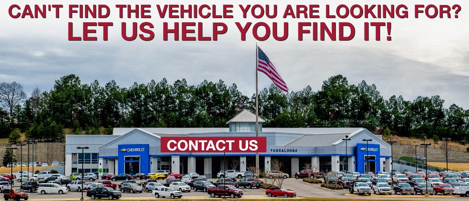 Can't find the vehicle you're looking for? Let us help you find it! Only at Tuscaloosa Chevrolet