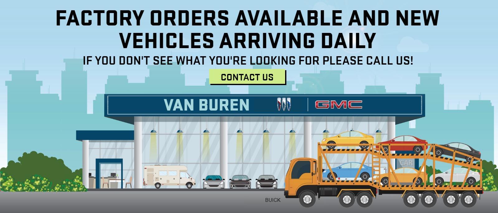 FACTORY ORDERS AVAILABLE AND NEW VEHICLES ARRIVING DAILY
IF YOU DON'T SEE WHAT YOU'RE LOOKING FOR PLEASE CALL US!