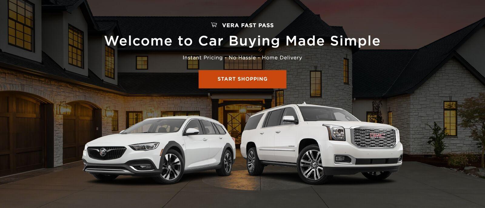 Vera Fast Pass 
Welcome to Car Buying Made Simple 
Instant Pricing No Hassle Home Delivery 
Start Shopping