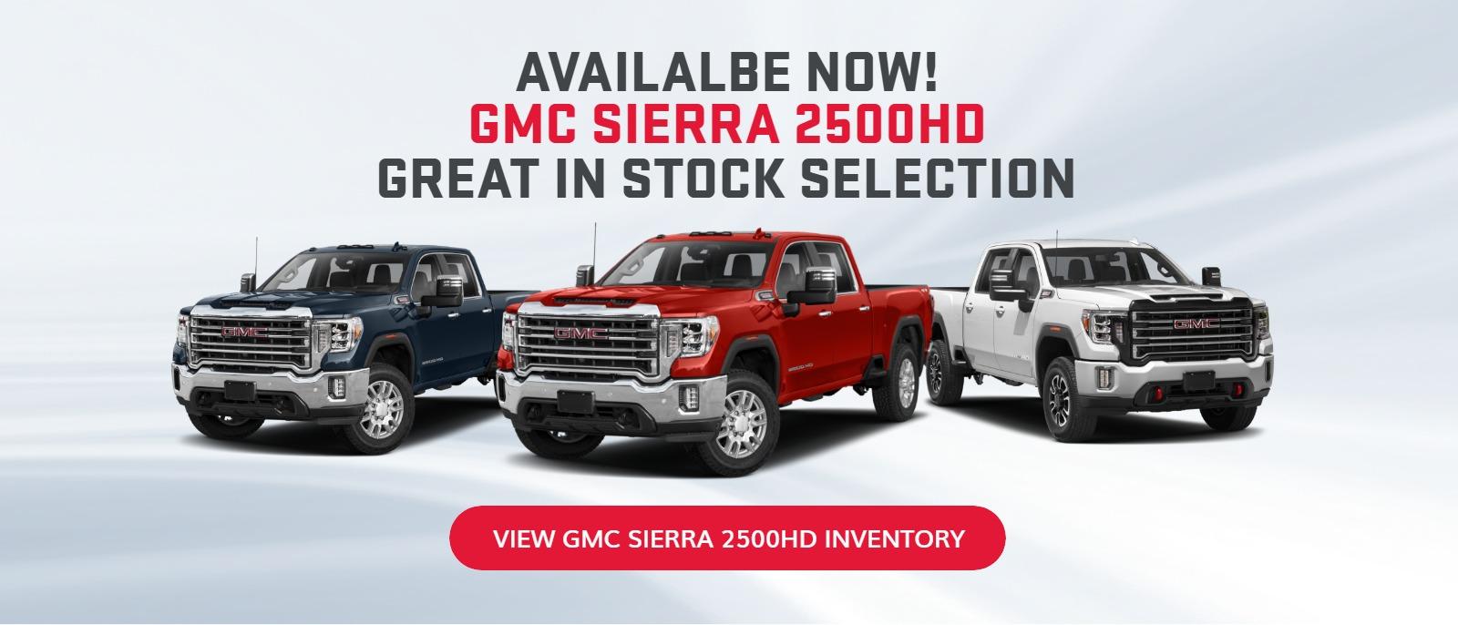 AVAILALBE NOW!
2022 AND 2023 GMC SIERRA 2500HD
GREAT IN STOCK SELECTION