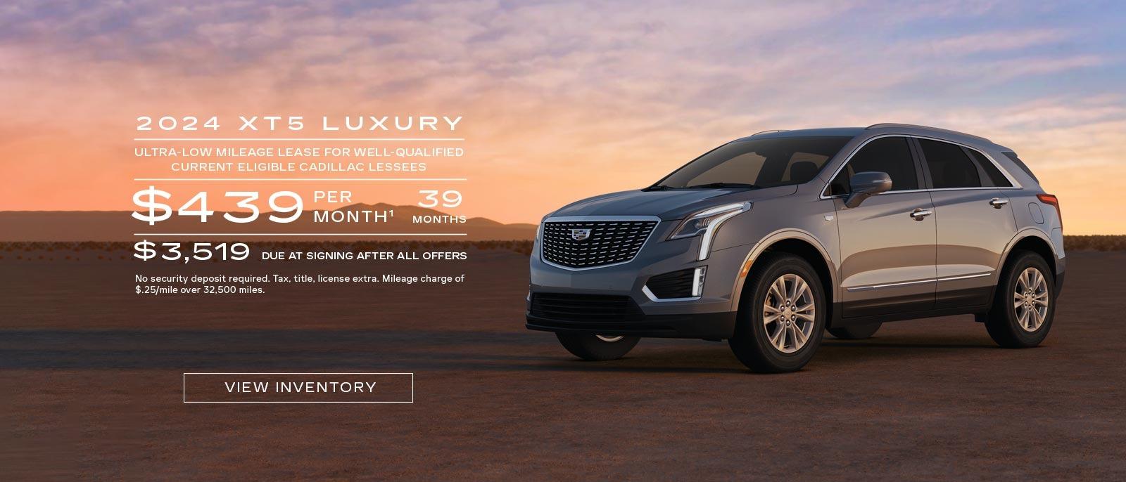 2024 XT5 LUXURY ULTRA-LOW MILEAGE LEASE FOR WELL-QUALIFIED CURRENT ELIGIBLE CADILLAC LESSEES $439 PER   MONTH¹ 39 MONTHS $3,519 DUE AT SIGNING AFTER ALL OFFERS No security deposit required. Tax, title, license extra. Mileage charge of $.25/mile over 32,500 miles.