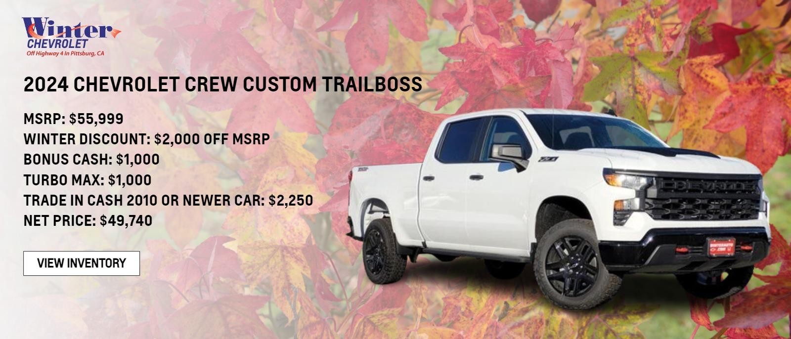 2024 CHEVROLET CREW CUSTOM TRAILBOSS $55,999 MSRP $2,000 WINTER DISCOUNT ,$1,000 BONUS CASH, $1,000 TURBO MAX, $2,250 TRADE IN CASH 2010 OR NEWER CAR #49,740 NET PRICE
STOCK#47997 with VIN# 172630