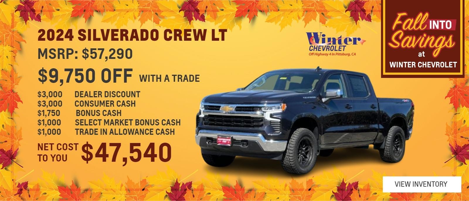 2024 SILVERADO CREW LT 4WD $9,750 OFF WITH A TRADE 
$57,290 MSRP 
$3,000 DEALER DISCOUNT 
$3,000 CONSUMER CASH 
$1,750 BONUS CASH 
$1,000 SELECT MARKET BONUS CASH 
$1,000 TRADE IN ALLOWANCE CASH 
$47,540 NET COST TO YOU 
1 AT THIS PRICE STK# 48362 
OFFER EXPIRES 10/31/2024