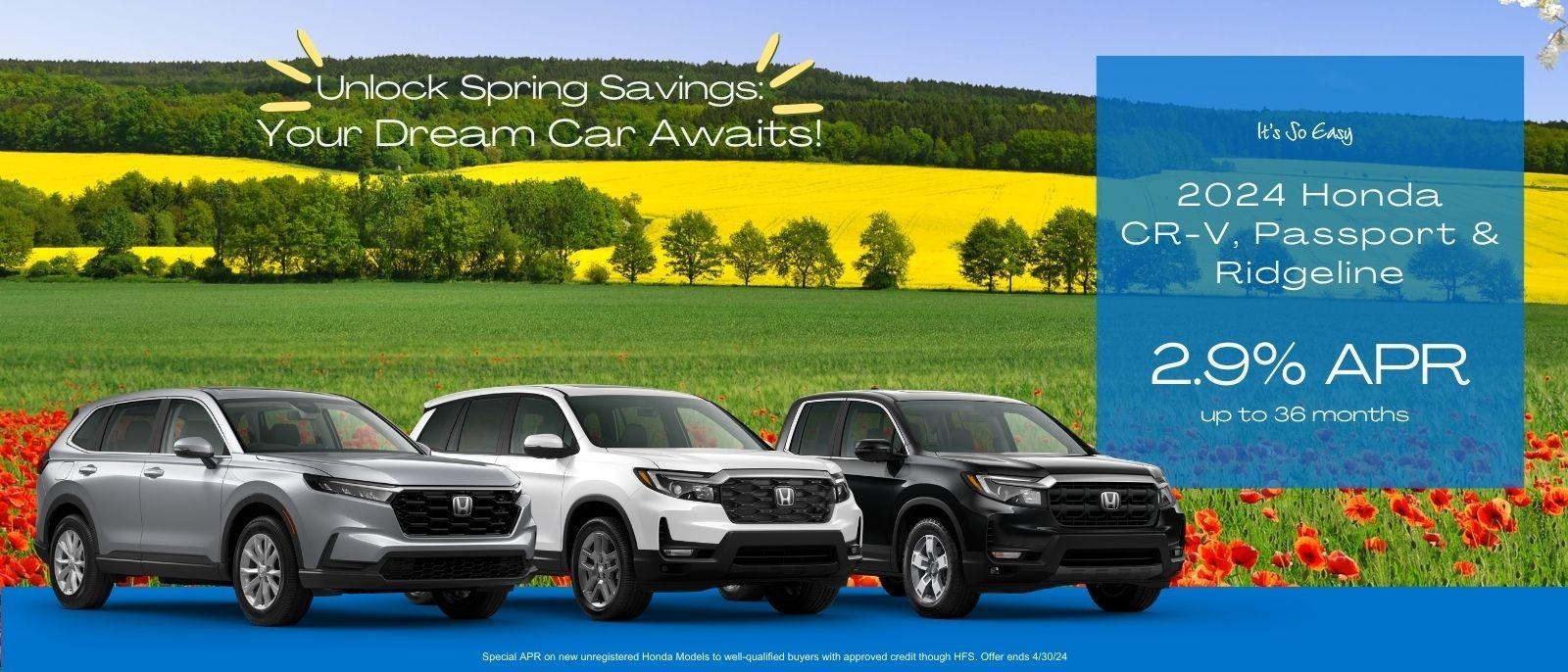 Unlock Spring Savings: Your Dream Car Awaits!

2024 Honda CR-V, Passport & Ridgeline 

2.9%APR up to 36 months