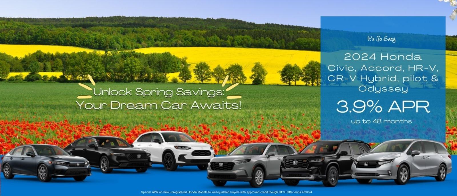 Unlock Spring Savings
Your Dream Car Awaits!

2024 Honda Civic, Accord, HR-V, CR-V, Hybrid, Pilot and Odyssey 

3.9% APR up to 48 Months