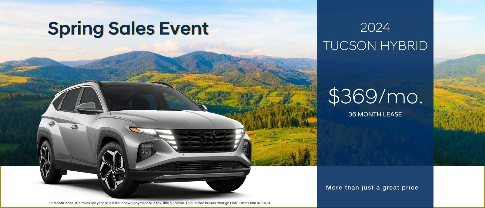 Spring Sales Event 

2024 Tucson Hybrid
$369/mo. 36 month lease

More than just a great price