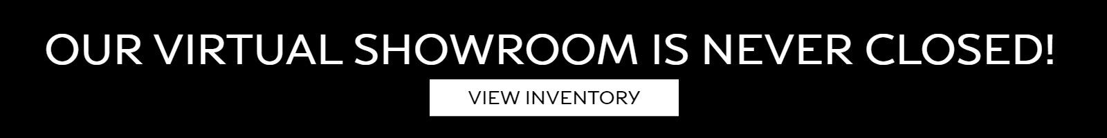 Our Virtual Showroom Is Never Closed!