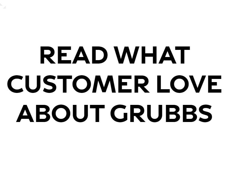 READ WHAT CUSTOMER LOVE ABOUT GRUBBS