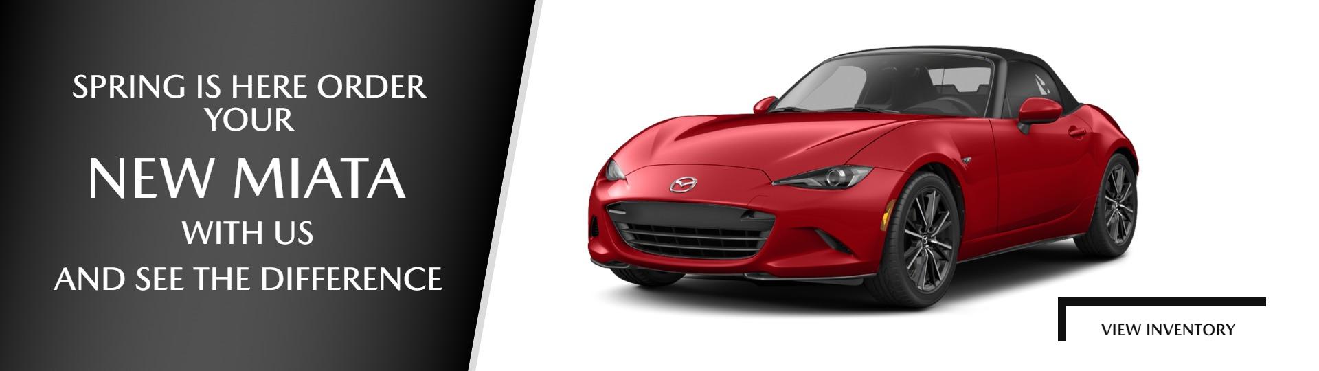 SPRING IS HERE ORDER YOUR NEW MIATA WITH US AND SEE THE DIFFERENCE