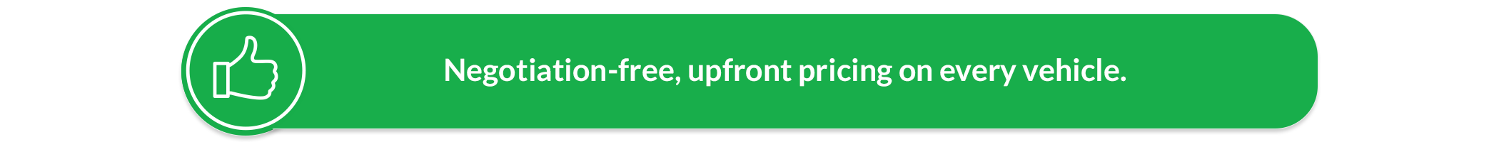 Negotiation-free, upfront pricing on every vehicle.