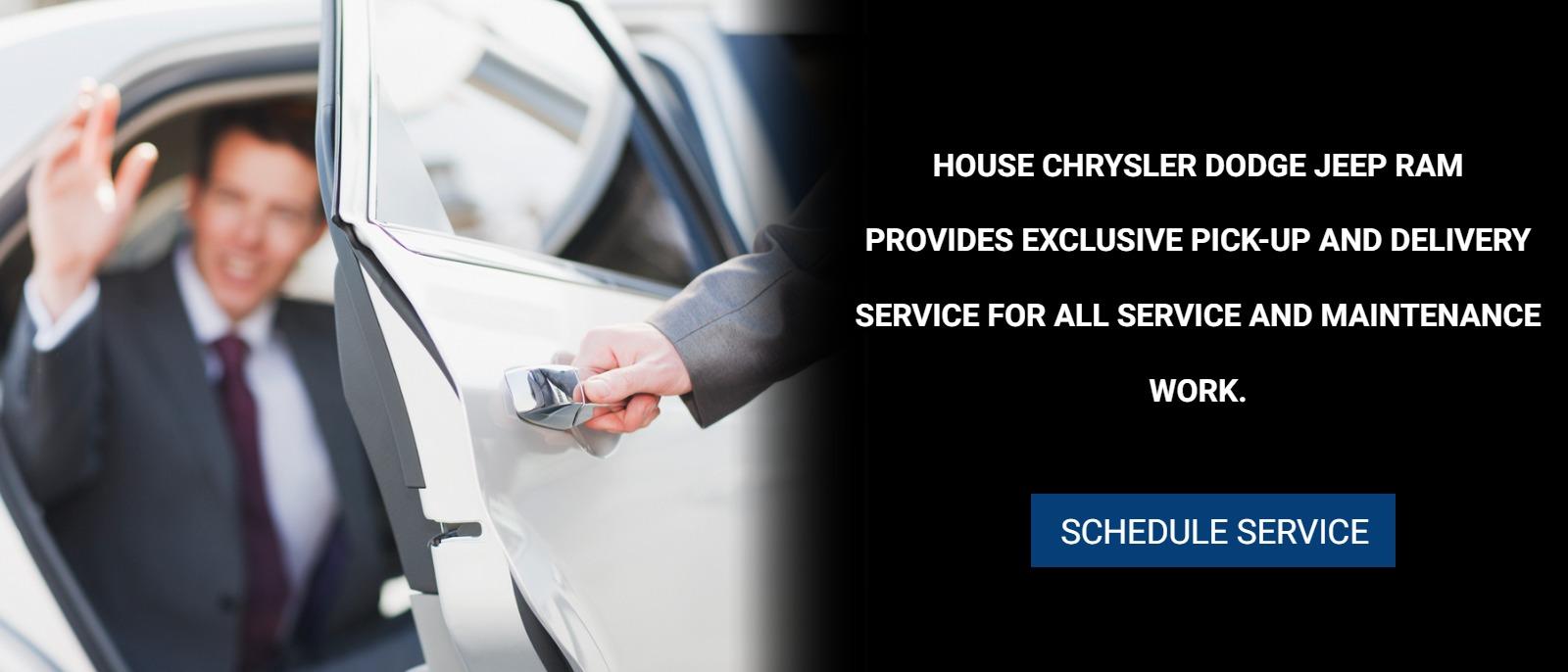 HOUSE CHRYSLER
DODGE JEEP RAM
PROVIDES EXCLUSIVE
PICK-UP AND DELIVERY SERVICE FOR ALL SERVICE AND MAINTENANCE WORK.