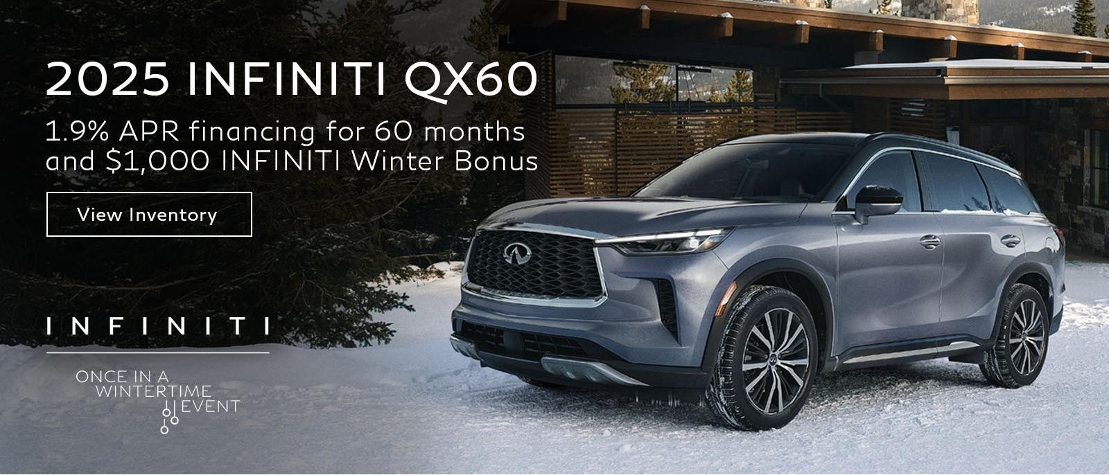 1.9% APR Financing for 60 Months and $1,000 INFINITI Winter Bonus on all-new 2025 INFINITI QX60 Models