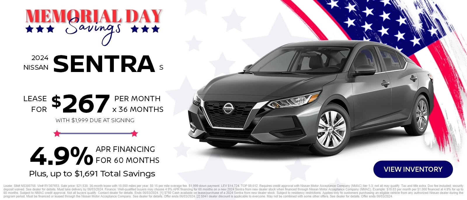 Memorial Day Savings
2024 Nissan Sentra S
Lease for $267 per month x 36 months with $1,999 due at signing
or
4.9% APR Financing for 60 months
plus, up to $1,691 total savings