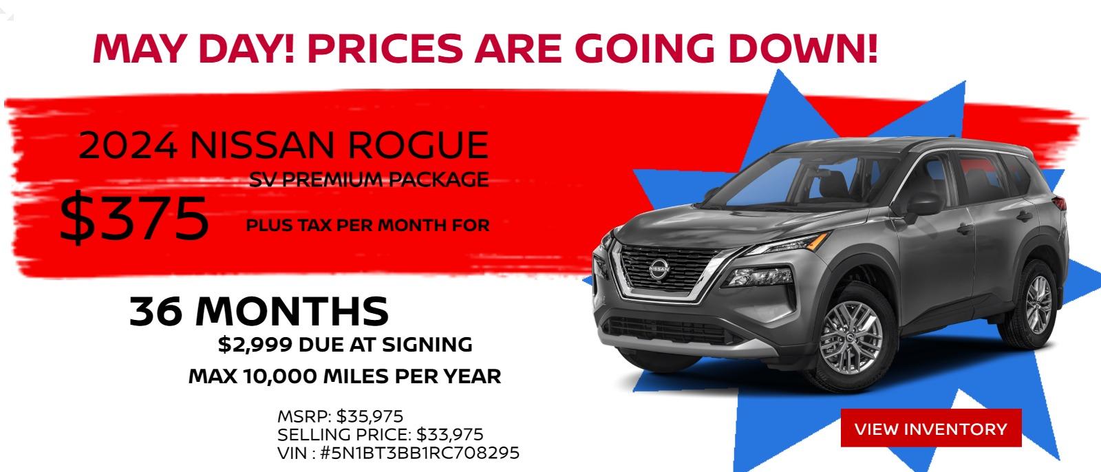 2024 NISSAN ROGUE S
MSRP: $38,610
VIN: 5N1BT3BB1RC708295
$2,999 TOTAL DOWN
$375 PLUS TAX
10K PER YEAR
36 MONTH LEASE
Selling Price:  $33,975