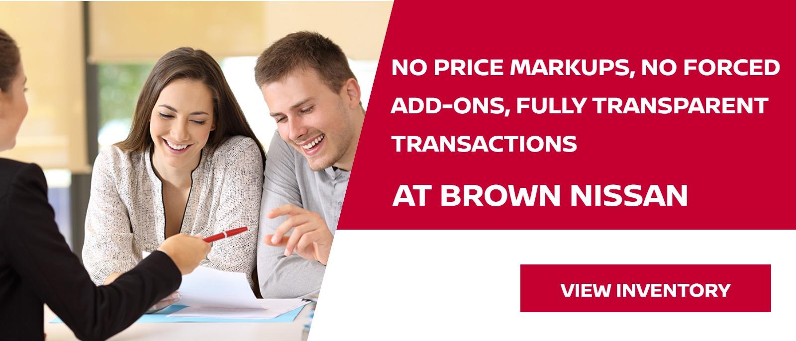 No price markups, no forced add-ons, fully transparent transactions at Brown Nissan