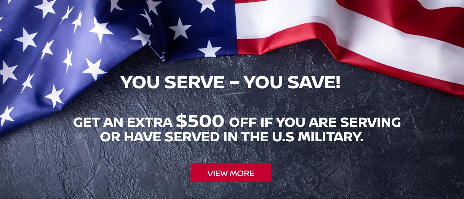 You Serve – You Save! Get an extra $500 off if you are serving or have served in the U.S military.