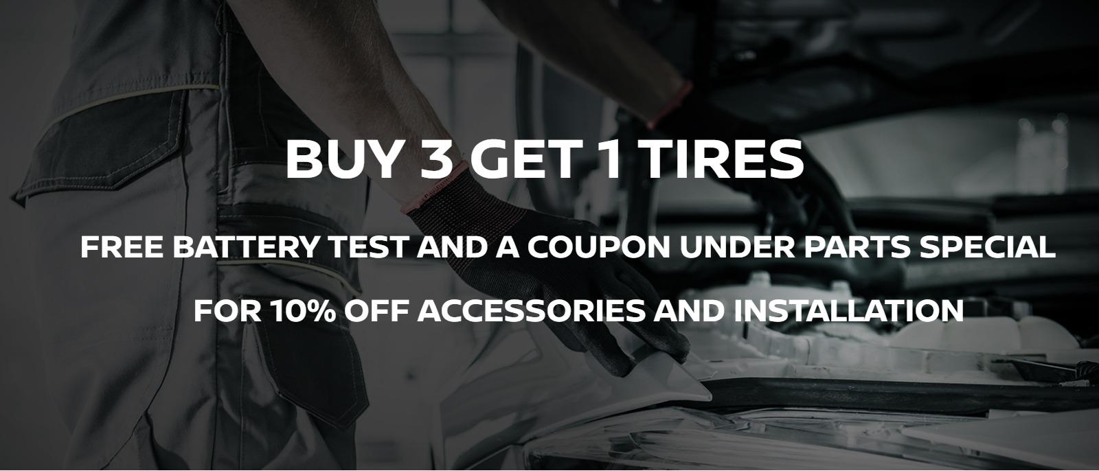 Buy 3 get 1 tires, Free Battery test and a coupon under parts special for 10% off accessories and installation