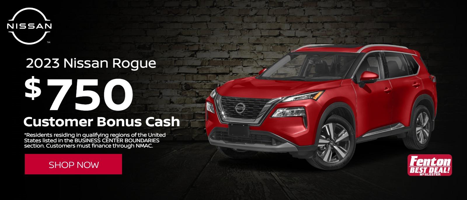 2023 Nissan Rogue
$750 Customer Bonus Cash
*Residents residing in qualifying regions of the United States listed in the BUSINESS CENTER BOUNDARIES section. Customers must finance through NMAC.