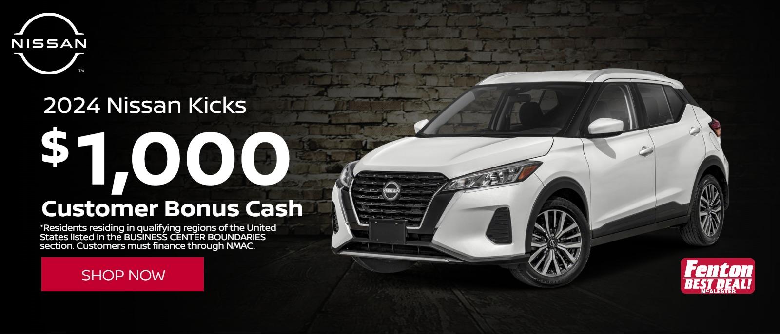 2024 Nissan Kicks
$1000 Customer Bonus Cash
*Residents residing in qualifying regions of the United States listed in the BUSINESS CENTER BOUNDARIES section. Customers must finance through NMAC.