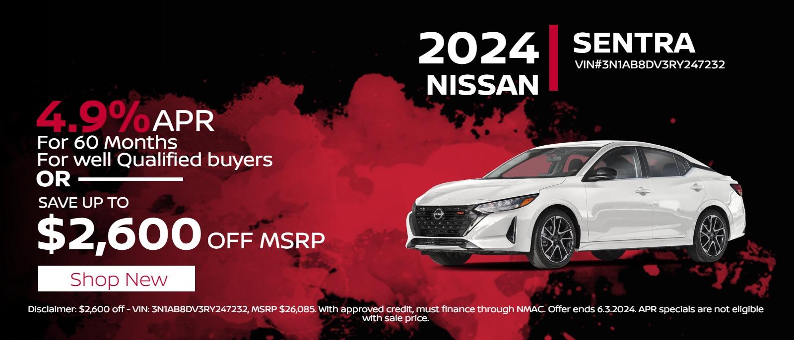 Sentra
2024 Nissan Sentra
Save up to
$2,600
Off MSRP

Or

4.9%
APR Financing
For 60mos.
For well Qualified buyers