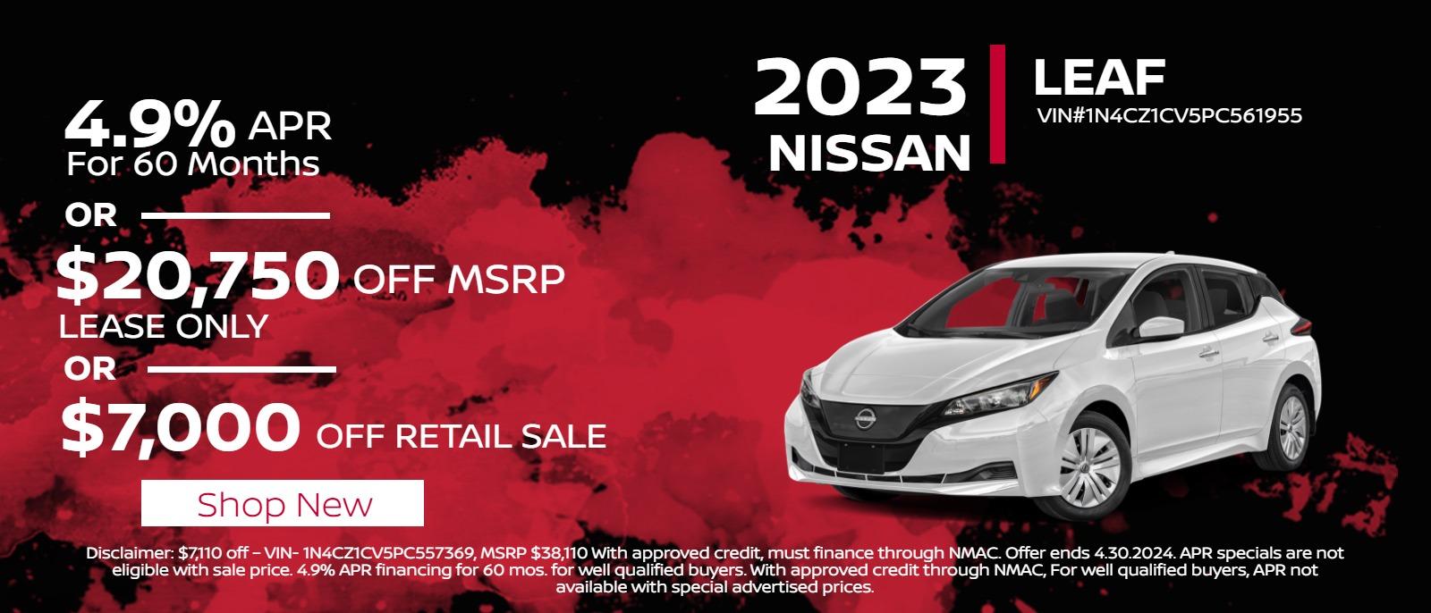 2023 Leaf 
4.9% APR for 60 months
 or 
$20,750 off MSRP 
lease only 
or 
$7,000 off retail sale